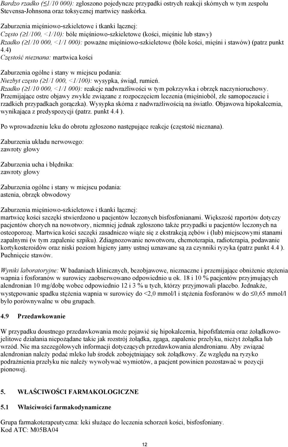 kości, mięśni i stawów) (patrz punkt 4.4) Częstość nieznana: martwica kości Zaburzenia ogólne i stany w miejscu podania: Niezbyt często ( 1/1 000, <1/100): wysypka, świąd, rumień.