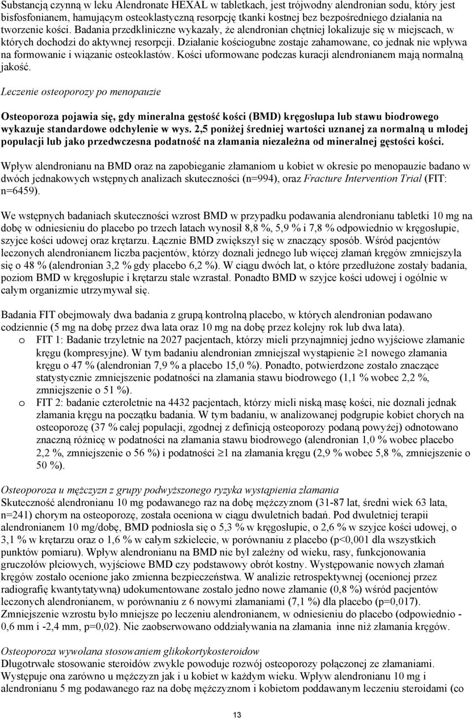 Działanie kościogubne zostaje zahamowane, co jednak nie wpływa na formowanie i wiązanie osteoklastów. Kości uformowane podczas kuracji alendronianem mają normalną jakość.