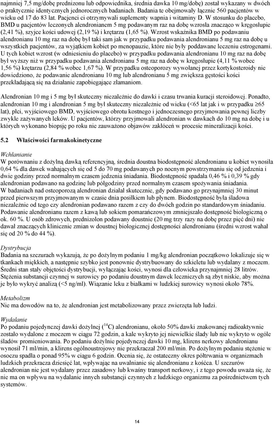 W stosunku do placebo, BMD u pacjentów leczonych alendronianem 5 mg podawanym raz na dobę wzrosła znacząco w kręgosłupie (2,41 %), szyjce kości udowej (2,19 %) i krętarzu (1,65 %).
