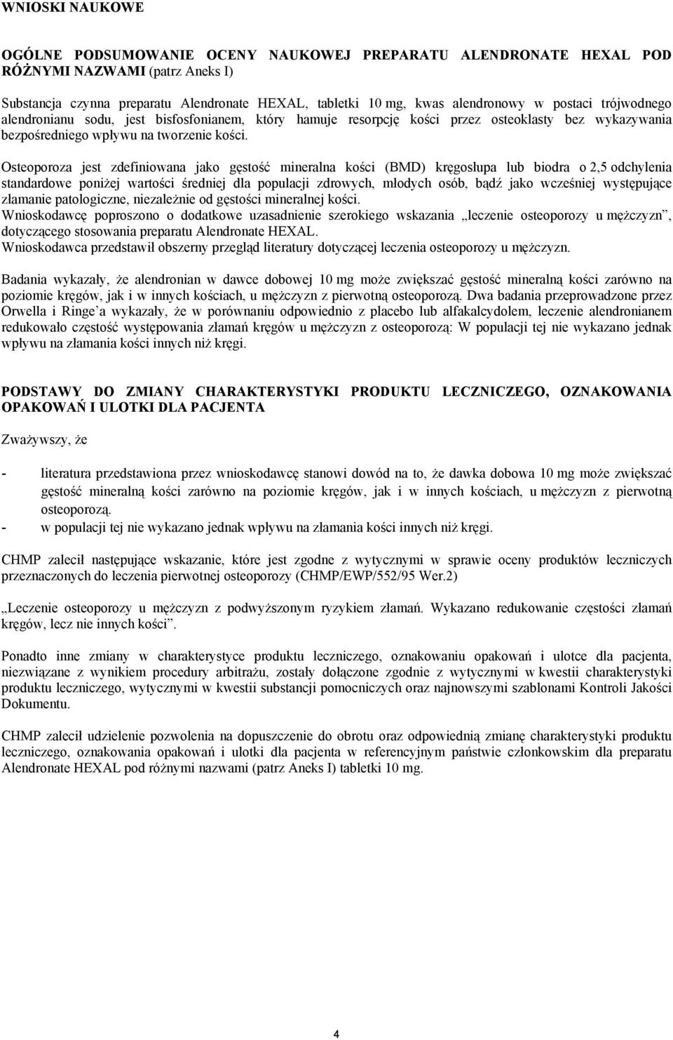 Osteoporoza jest zdefiniowana jako gęstość mineralna kości (BMD) kręgosłupa lub biodra o 2,5 odchylenia standardowe poniżej wartości średniej dla populacji zdrowych, młodych osób, bądź jako wcześniej