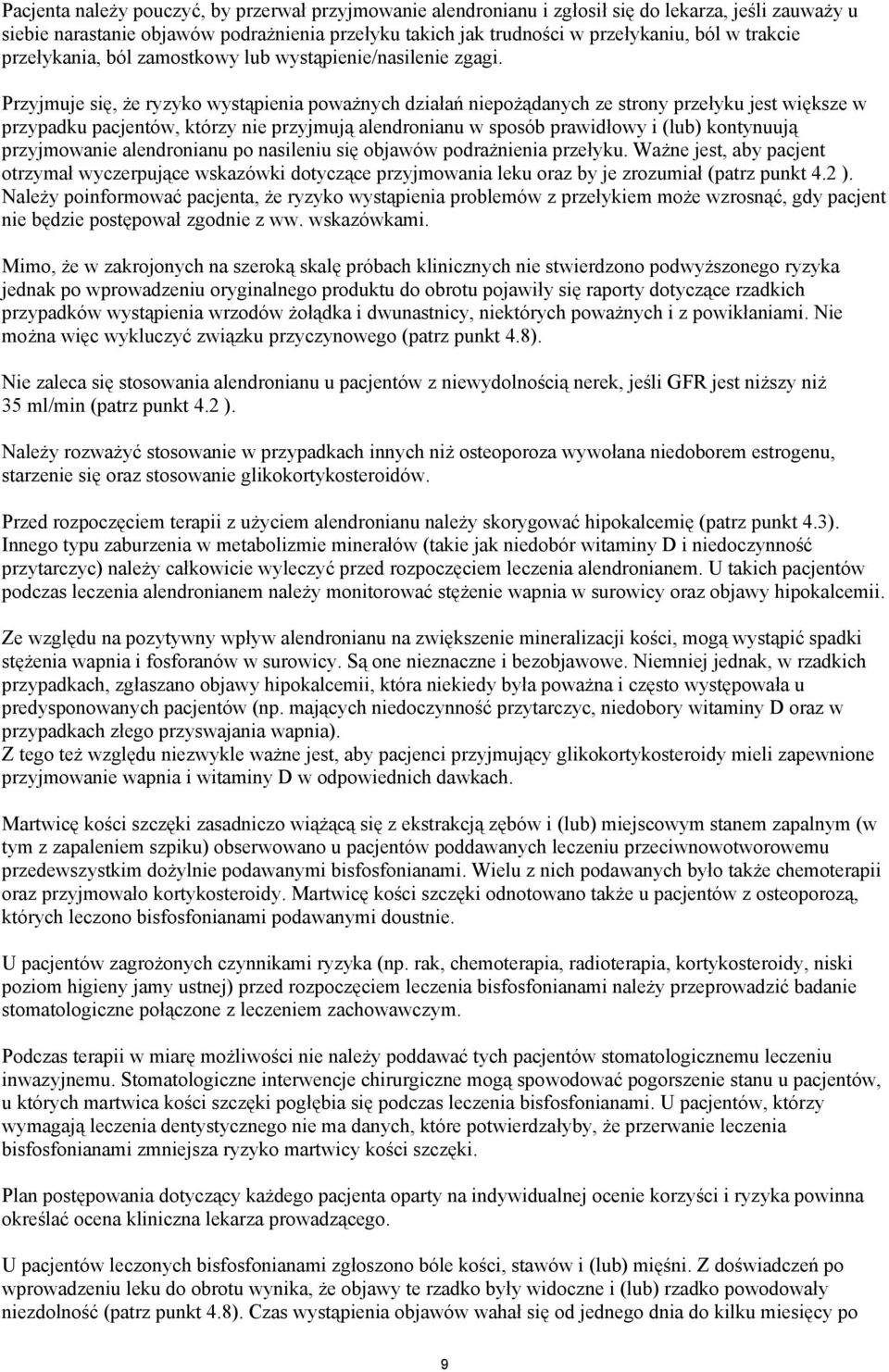 Przyjmuje się, że ryzyko wystąpienia poważnych działań niepożądanych ze strony przełyku jest większe w przypadku pacjentów, którzy nie przyjmują alendronianu w sposób prawidłowy i (lub) kontynuują