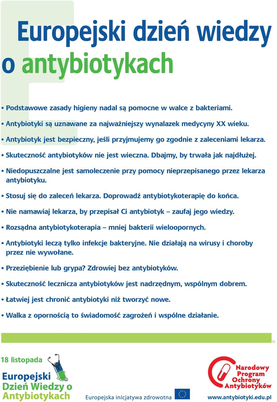 Niedopuszczalne jest samoleczenie przy pomocy nieprzepisanego przez lekarza antybiotyku. Stosuj się do zaleceń lekarza. Doprowadź antybiotykoterapię do końca.