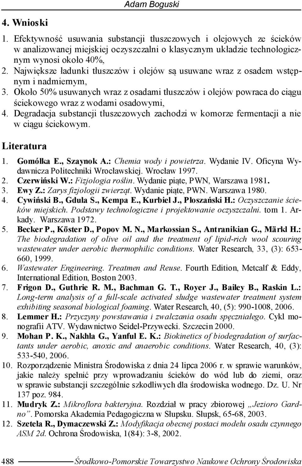 Degradacja substancji tłuszczowych zachodzi w komorze fermentacji a nie w ciągu ściekowym. Literatura 1. Gomółka E., Szaynok A.: Chemia wody i powietrza. Wydanie IV.