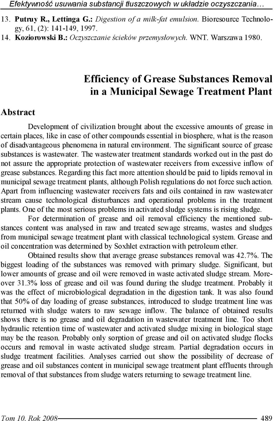 Abstract Efficiency of Grease Substances Removal in a Municipal Sewage Treatment Plant Development of civilization brought about the excessive amounts of grease in certain places, like in case of