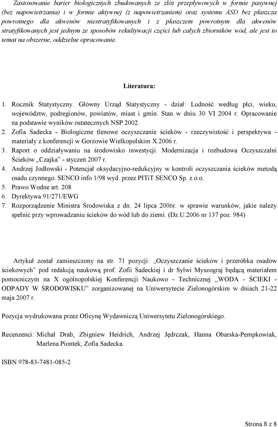 Literatura: 1. Rocznik Statystyczny. Główny Urząd Statystyczny - dział: Ludność według płci, wieku, województw, podregionów, powiatów, miast i gmin. Stan w dniu 30 VI 2004 r.