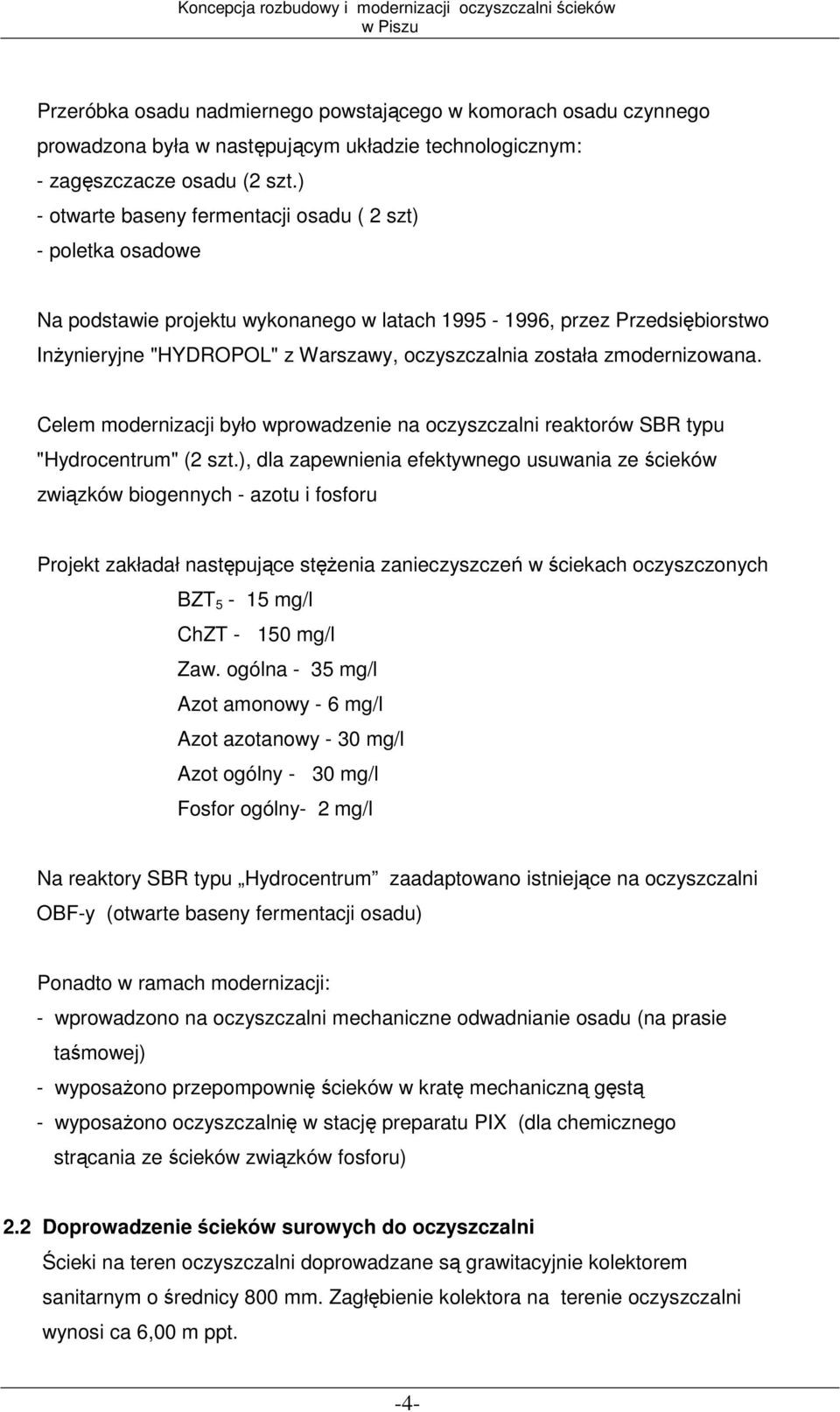 zmodernizowana. Celem modernizacji było wprowadzenie na oczyszczalni reaktorów SBR typu "Hydrocentrum" (2 szt.