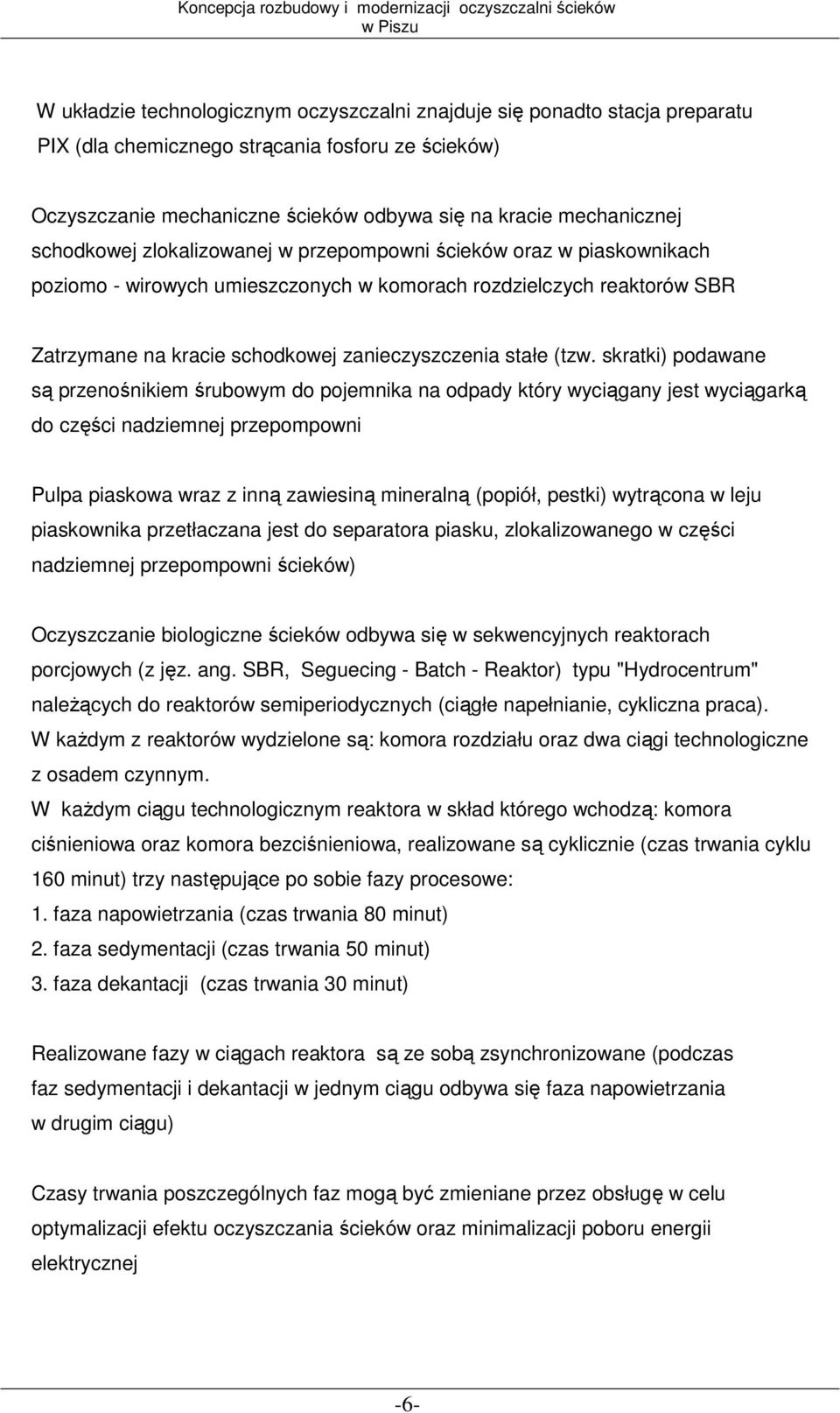 (tzw. skratki) podawane są przenośnikiem śrubowym do pojemnika na odpady który wyciągany jest wyciągarką do części nadziemnej przepompowni Pulpa piaskowa wraz z inną zawiesiną mineralną (popiół,