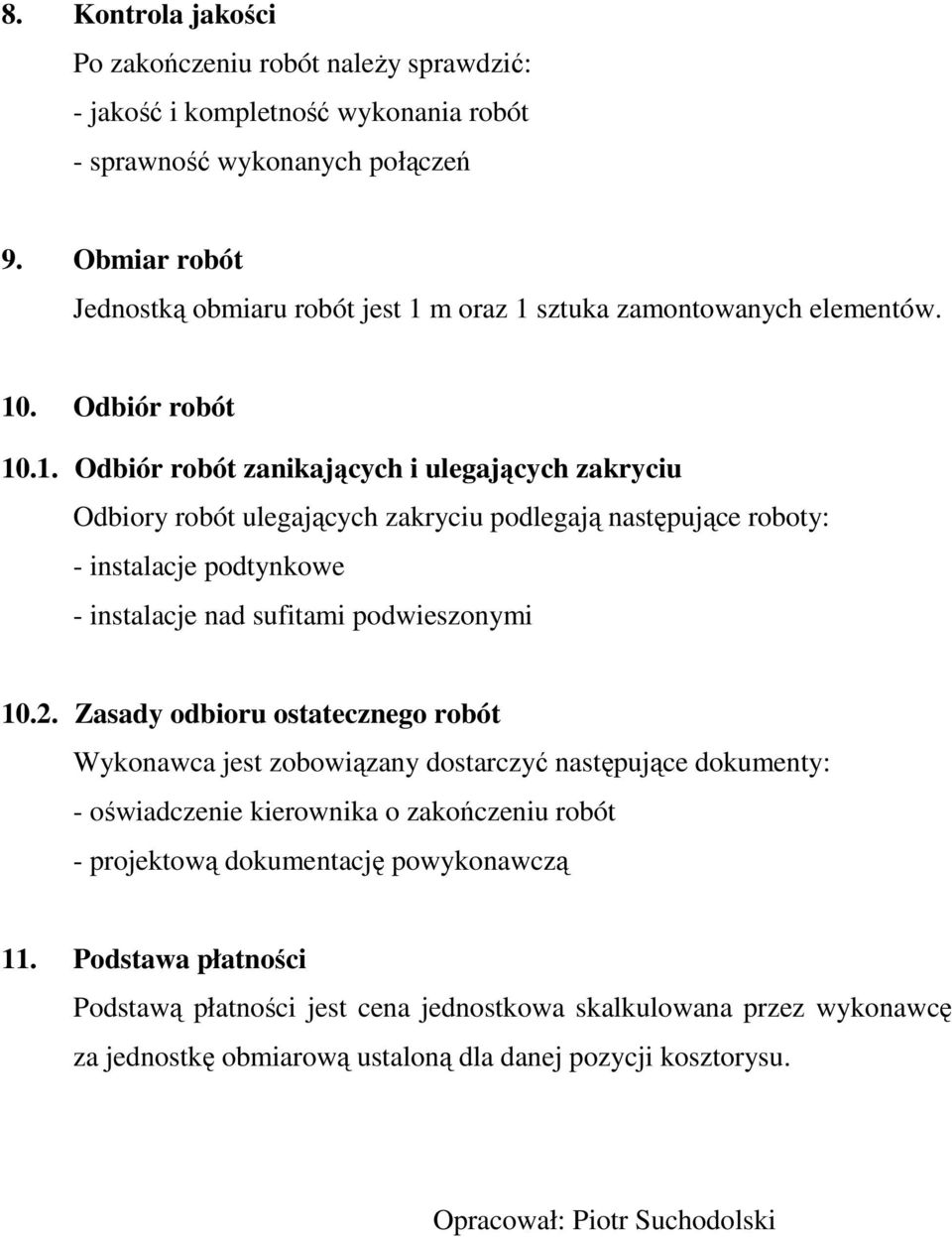 m oraz 1 sztuka zamontowanych elementów. 10. Odbiór robót 10.1. Odbiór robót zanikających i ulegających zakryciu Odbiory robót ulegających zakryciu podlegają następujące roboty: - instalacje podtynkowe - instalacje nad sufitami podwieszonymi 10.