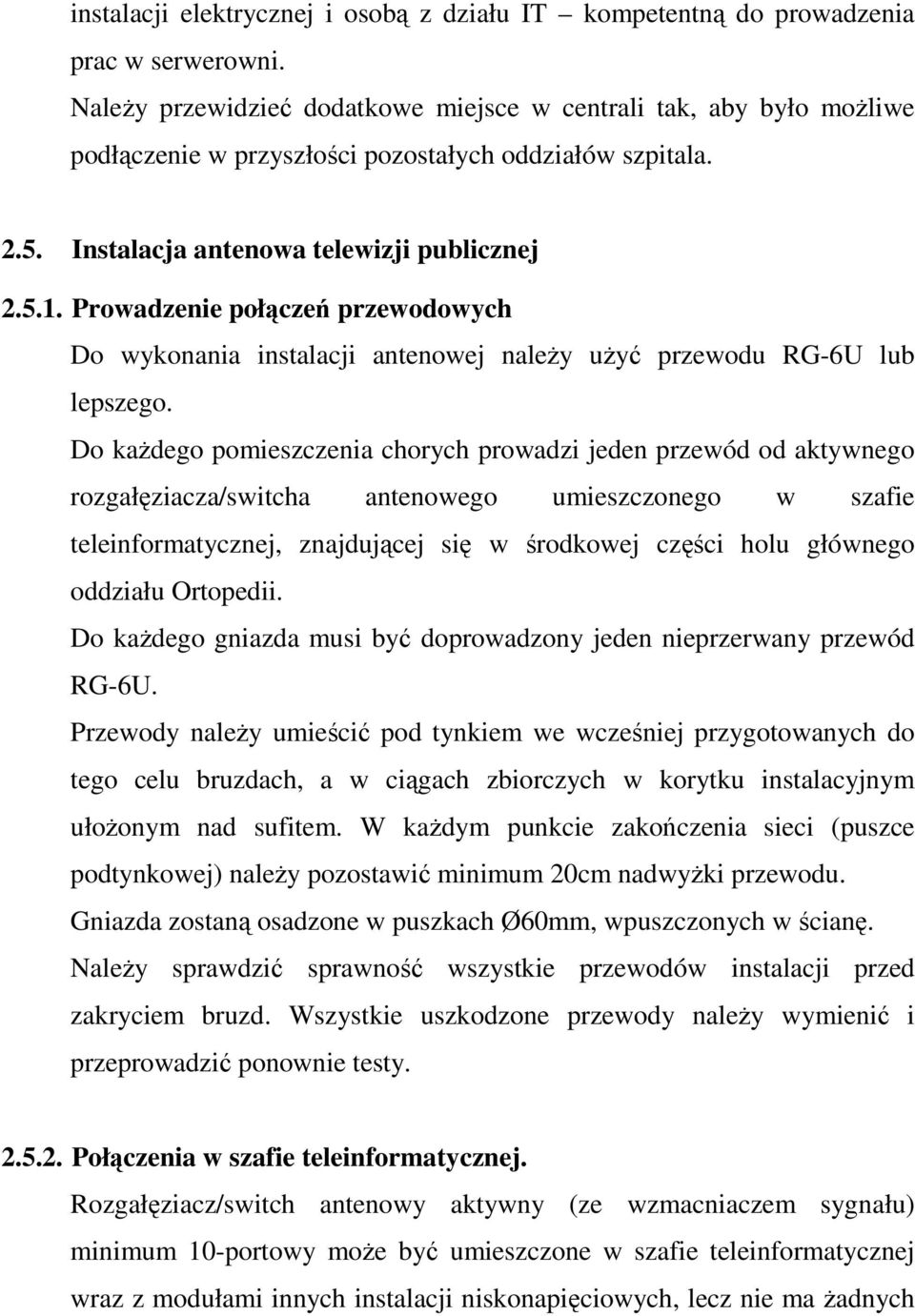 Prowadzenie połączeń przewodowych Do wykonania instalacji antenowej naleŝy uŝyć przewodu RG-6U lub lepszego.