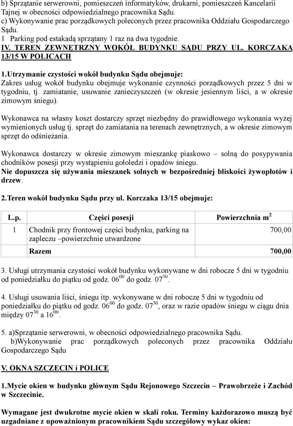 KORCZAKA 13/15 W POLICACH 1.Utrzymanie czystości wokół budynku Sądu obejmuje: Zakres usług wokół budynku obejmuje wykonanie czynności porządkowych przez 5 dni w tygodniu, tj.