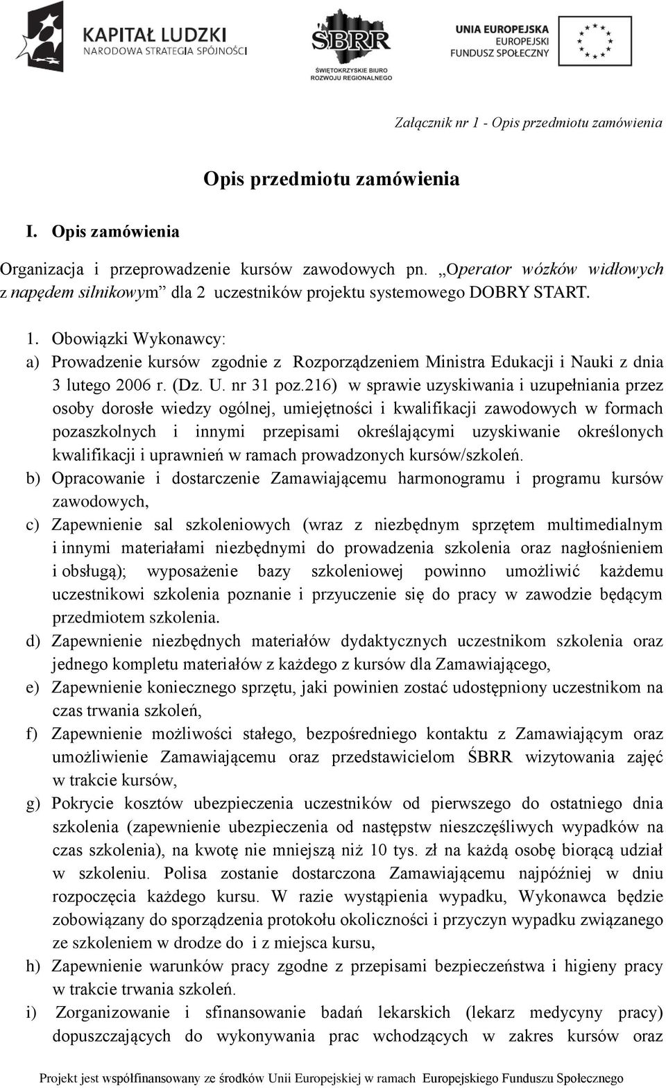 Obowiązki Wykonawcy: a) Prowadzenie kursów zgodnie z Rozporządzeniem Ministra Edukacji i Nauki z dnia 3 lutego 2006 r. (Dz. U. nr 31 poz.