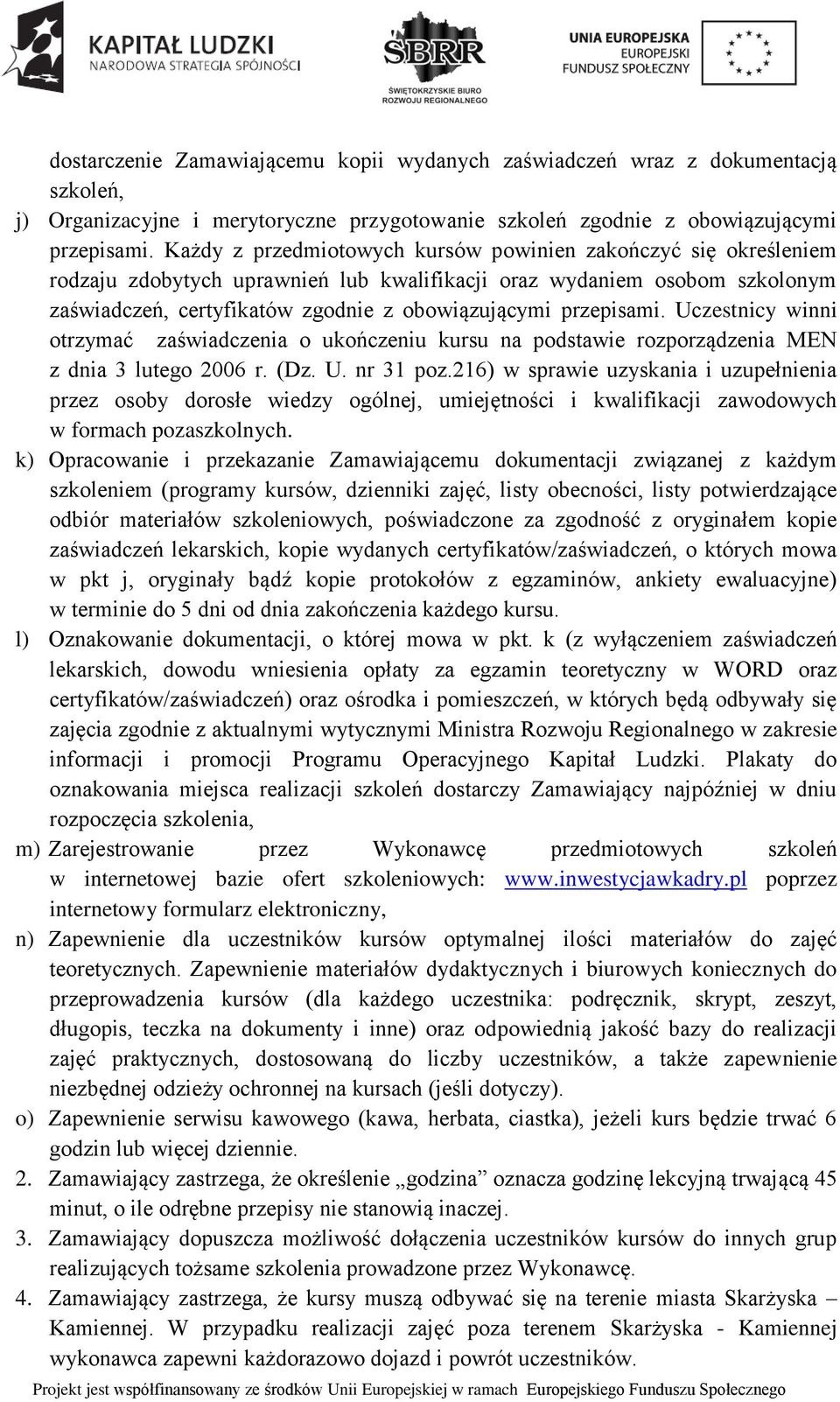 przepisami. Uczestnicy winni otrzymać zaświadczenia o ukończeniu kursu na podstawie rozporządzenia MEN z dnia 3 lutego 2006 r. (Dz. U. nr 31 poz.