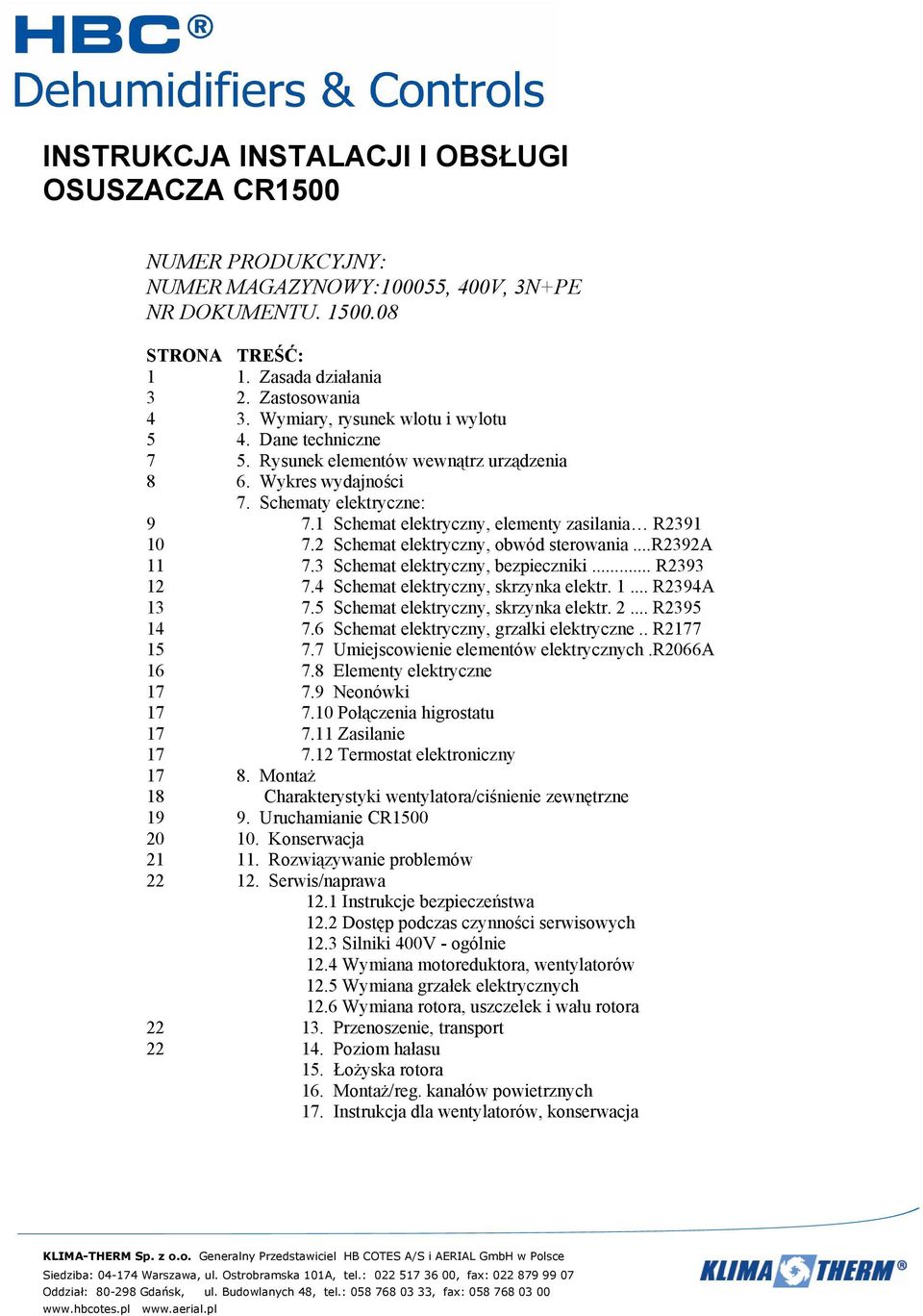 1 Schemat elektryczny, elementy zasilania R2391 10 7.2 Schemat elektryczny, obwód sterowania...r2392a 11 7.3 Schemat elektryczny, bezpieczniki... R2393 12 7.4 Schemat elektryczny, skrzynka elektr. 1... R2394A 13 7.