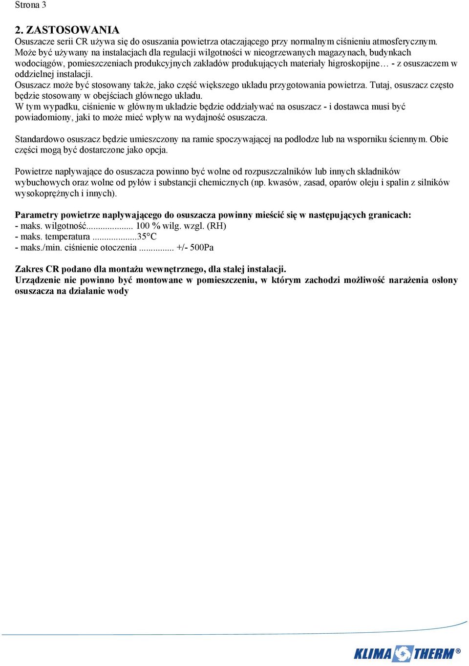osuszaczem w oddzielnej instalacji. Osuszacz może być stosowany także, jako część większego układu przygotowania powietrza. Tutaj, osuszacz często będzie stosowany w obejściach głównego układu.