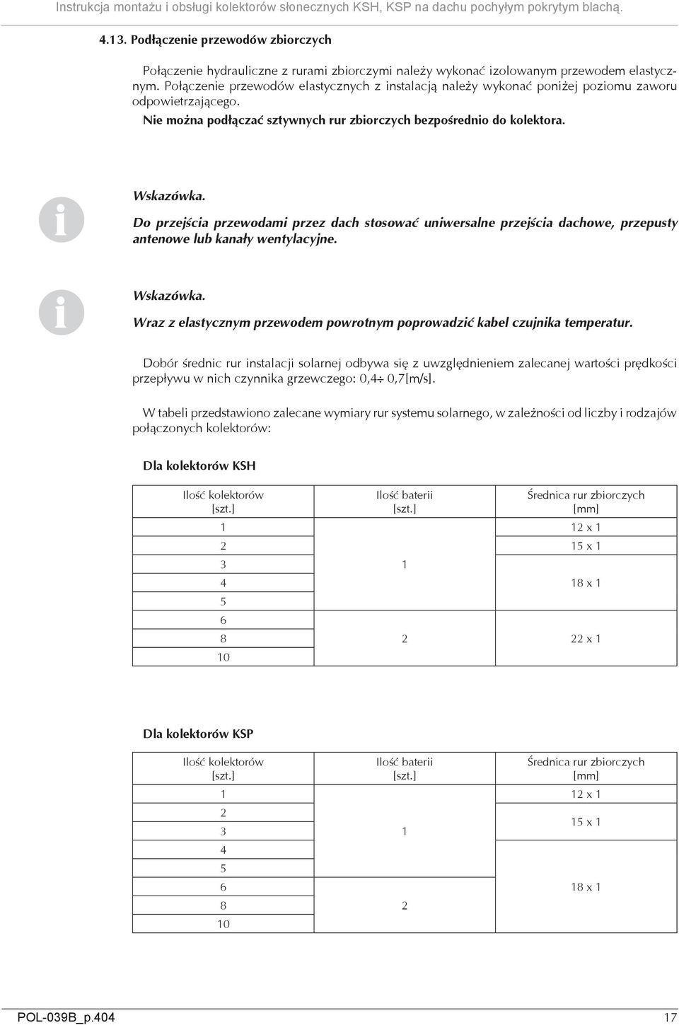 Do przejśca przewodam przez dach stosować unwersalne przejśca dachowe, przepusty antenowe lub kanały wentylacyjne. Wraz z elastycznym przewodem powrotnym poprowadzć kabel czujnka temperatur.