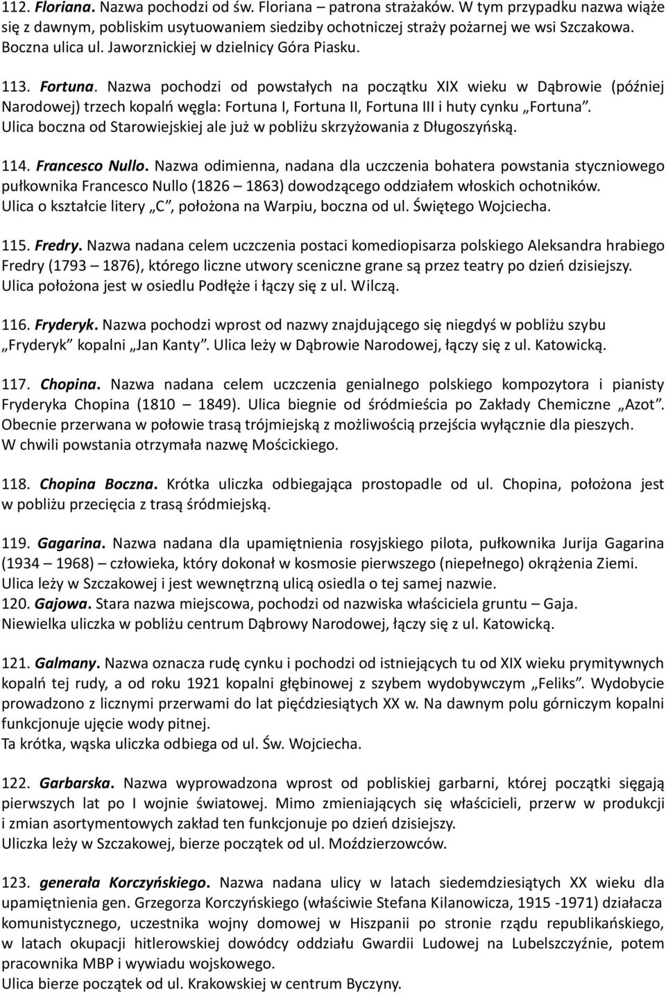 Nazwa pochodzi od powstałych na początku XIX wieku w Dąbrowie (później Narodowej) trzech kopalń węgla: Fortuna I, Fortuna II, Fortuna III i huty cynku Fortuna.