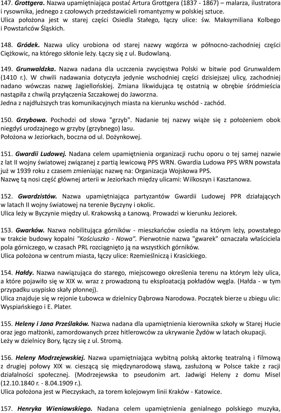 Nazwa ulicy urobiona od starej nazwy wzgórza w północno-zachodniej części Ciężkowic, na którego skłonie leży. Łączy się z ul. Budowlaną. 149. Grunwaldzka.
