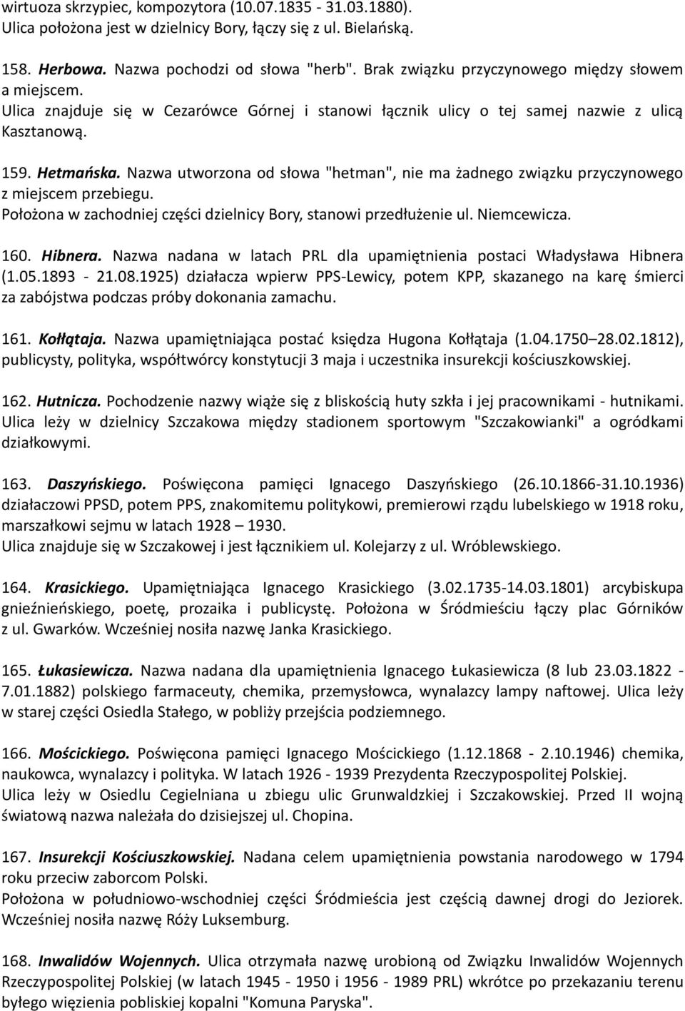 Nazwa utworzona od słowa "hetman", nie ma żadnego związku przyczynowego z miejscem przebiegu. Położona w zachodniej części dzielnicy Bory, stanowi przedłużenie ul. Niemcewicza. 160. Hibnera.