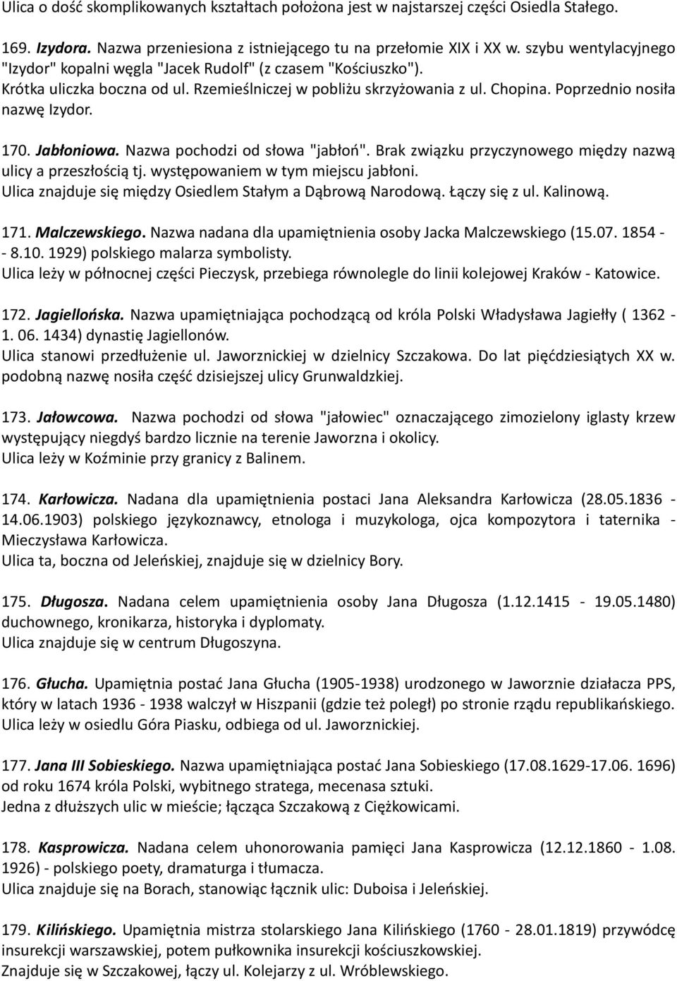 170. Jabłoniowa. Nazwa pochodzi od słowa "jabłoń". Brak związku przyczynowego między nazwą ulicy a przeszłością tj. występowaniem w tym miejscu jabłoni.