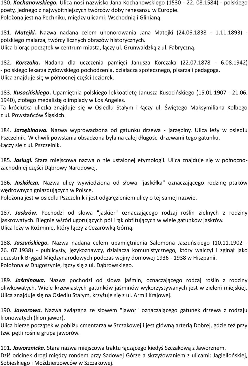 1893) - polskiego malarza, twórcy licznych obrazów historycznych. Ulica biorąc początek w centrum miasta, łączy ul. Grunwaldzką z ul. Fabryczną. 182. Korczaka.