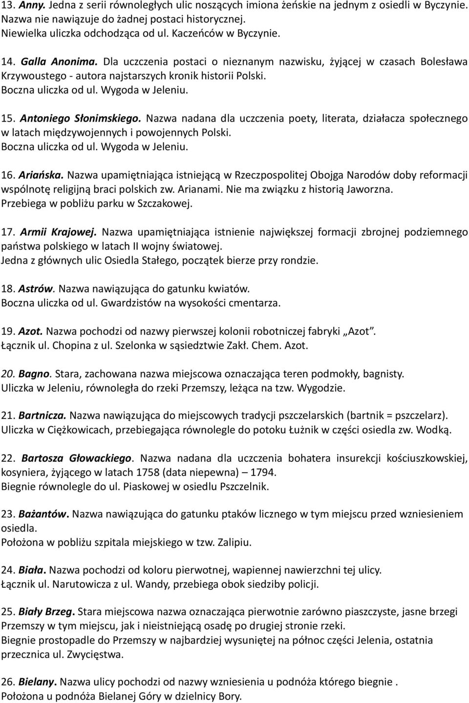 Wygoda w Jeleniu. 15. Antoniego Słonimskiego. Nazwa nadana dla uczczenia poety, literata, działacza społecznego w latach międzywojennych i powojennych Polski. Boczna uliczka od ul. Wygoda w Jeleniu.