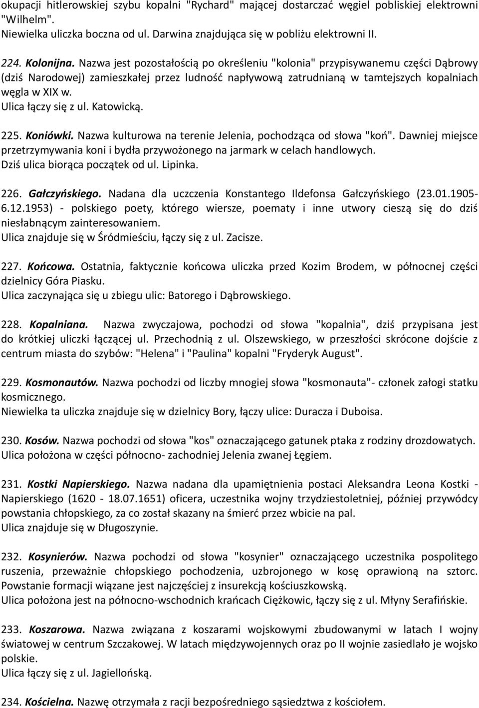 Ulica łączy się z ul. Katowicką. 225. Koniówki. Nazwa kulturowa na terenie Jelenia, pochodząca od słowa "koń". Dawniej miejsce przetrzymywania koni i bydła przywożonego na jarmark w celach handlowych.