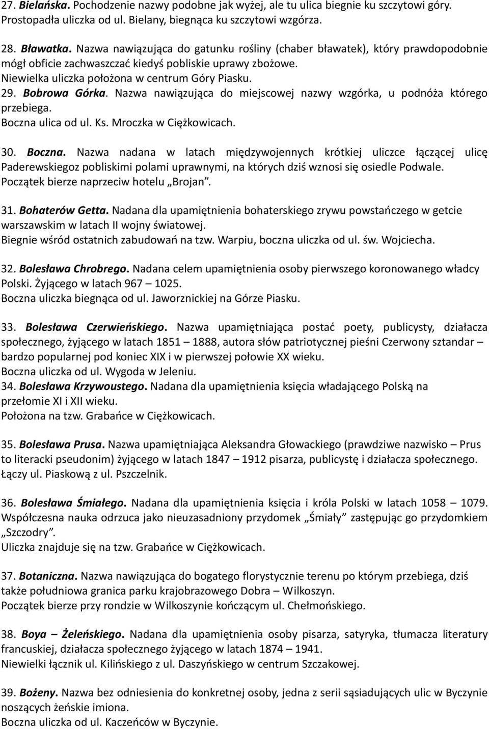 Bobrowa Górka. Nazwa nawiązująca do miejscowej nazwy wzgórka, u podnóża którego przebiega. Boczna 