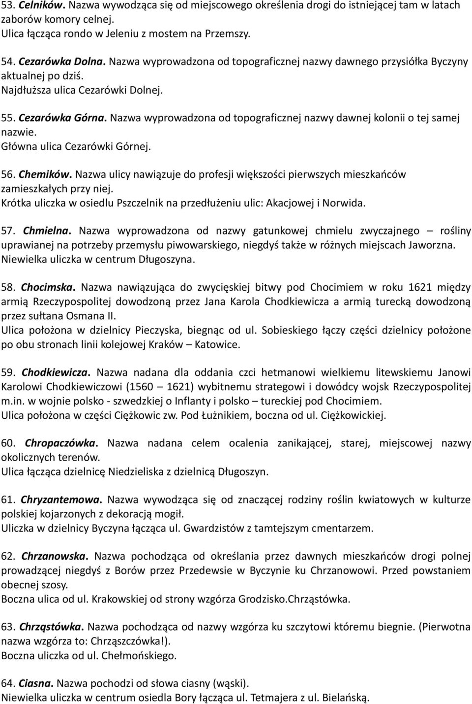 Nazwa wyprowadzona od topograficznej nazwy dawnej kolonii o tej samej nazwie. Główna ulica Cezarówki Górnej. 56. Chemików.
