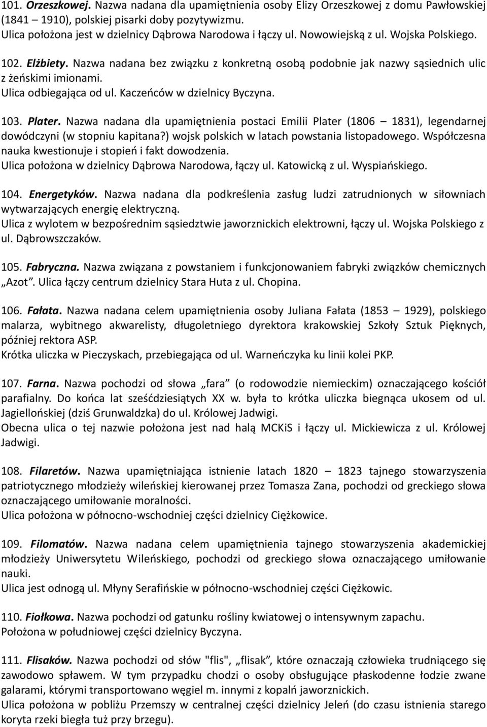Kaczeńców w dzielnicy Byczyna. 103. Plater. Nazwa nadana dla upamiętnienia postaci Emilii Plater (1806 1831), legendarnej dowódczyni (w stopniu kapitana?