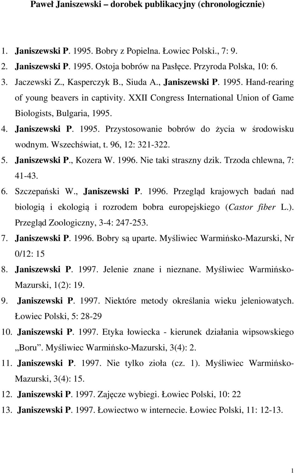 Wszechświat, t. 96, 12: 321-322. 5. Janiszewski P., Kozera W. 1996. Nie taki straszny dzik. Trzoda chlewna, 7: 41-43. 6. Szczepański W., Janiszewski P. 1996. Przegląd krajowych badań nad biologią i ekologią i rozrodem bobra europejskiego (Castor fiber L.