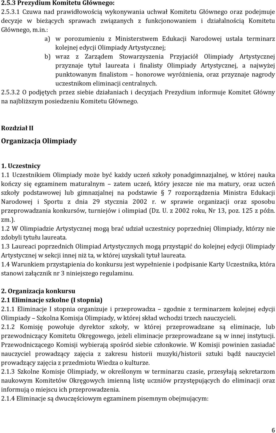 laureata i finalisty Olimpiady Artystycznej, a najwyżej punktowanym finalistom honorowe wyróżnienia, oraz przyznaje nagrody uczestnikom eliminacji centralnych. 2.5.3.