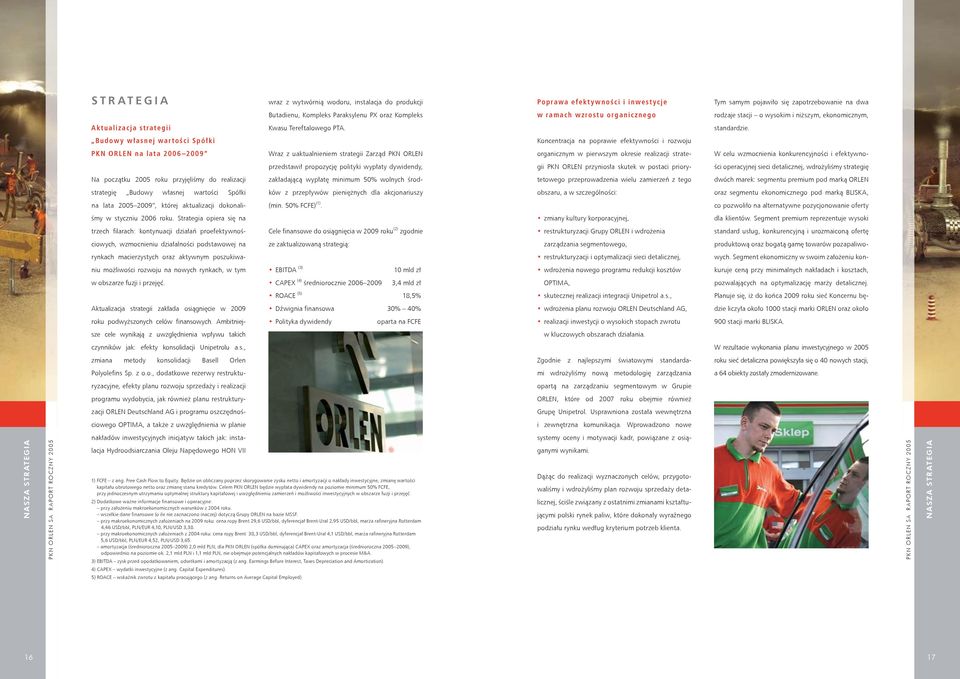 Budow y w łasnej war tości Spó łki Koncentracja na poprawie efektywności i rozwoju PK N ORLEN na lat a 2006 2009 Wraz z uaktualnieniem strategii Zarząd PKN ORLEN organicznym w pierwszym okresie