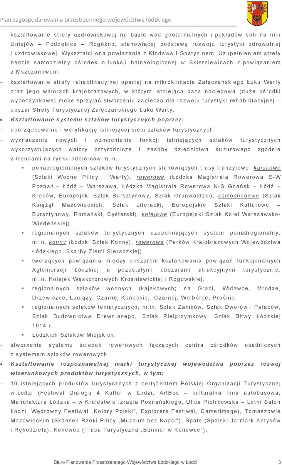 Uzupełnieniem strefy będzie samodzielny ośrodek o funkcji balneologicznej w Skierniewicach z powiązaniem z Mszczonowem; kształtowanie strefy rehabilitacyjnej opartej na mikroklimacie Załęczańskiego