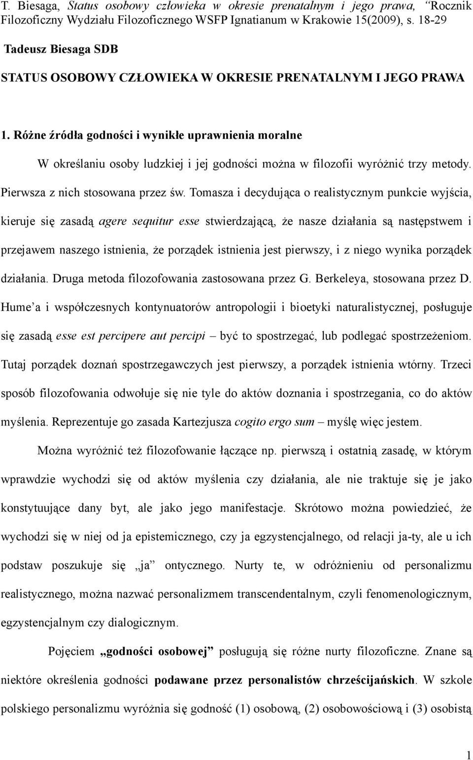 Tomasza i decydująca o realistycznym punkcie wyjścia, kieruje się zasadą agere sequitur esse stwierdzającą, że nasze działania są następstwem i przejawem naszego istnienia, że porządek istnienia jest