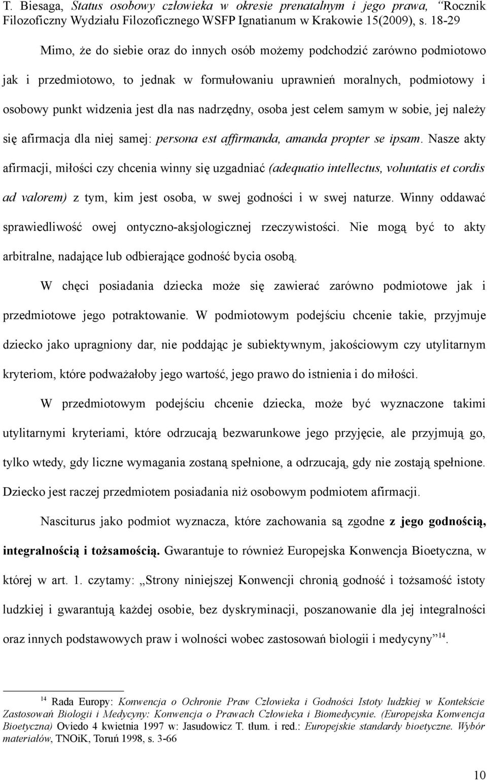 Nasze akty afirmacji, miłości czy chcenia winny się uzgadniać (adequatio intellectus, voluntatis et cordis ad valorem) z tym, kim jest osoba, w swej godności i w swej naturze.
