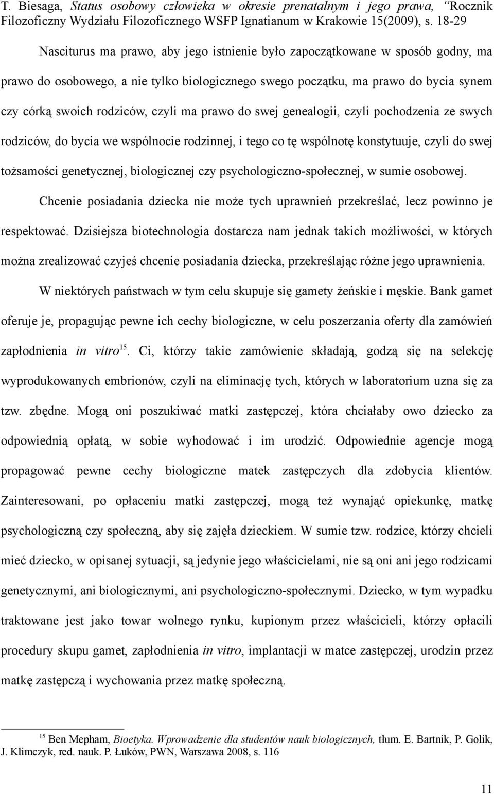 psychologiczno-społecznej, w sumie osobowej. Chcenie posiadania dziecka nie może tych uprawnień przekreślać, lecz powinno je respektować.