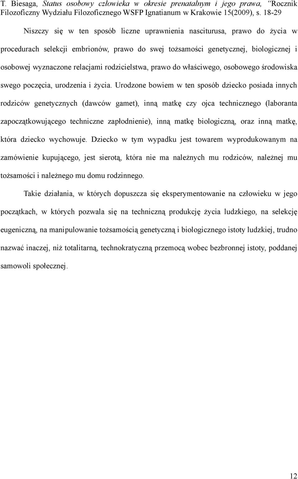Urodzone bowiem w ten sposób dziecko posiada innych rodziców genetycznych (dawców gamet), inną matkę czy ojca technicznego (laboranta zapoczątkowującego techniczne zapłodnienie), inną matkę