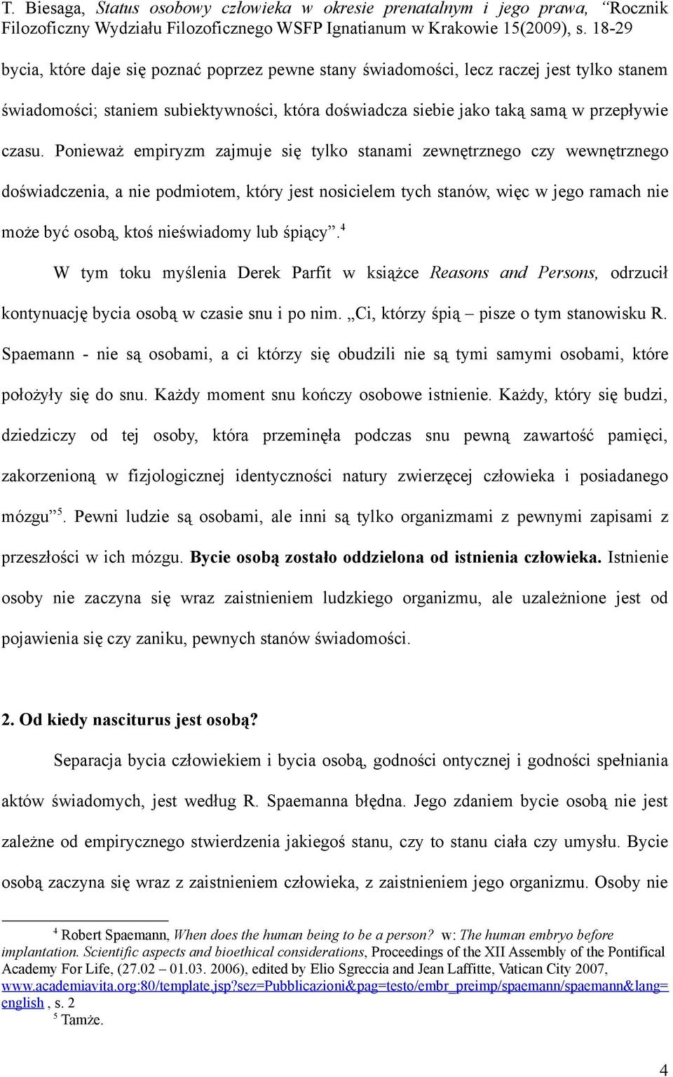 lub śpiący. 4 W tym toku myślenia Derek Parfit w książce Reasons and Persons, odrzucił kontynuację bycia osobą w czasie snu i po nim. Ci, którzy śpią pisze o tym stanowisku R.