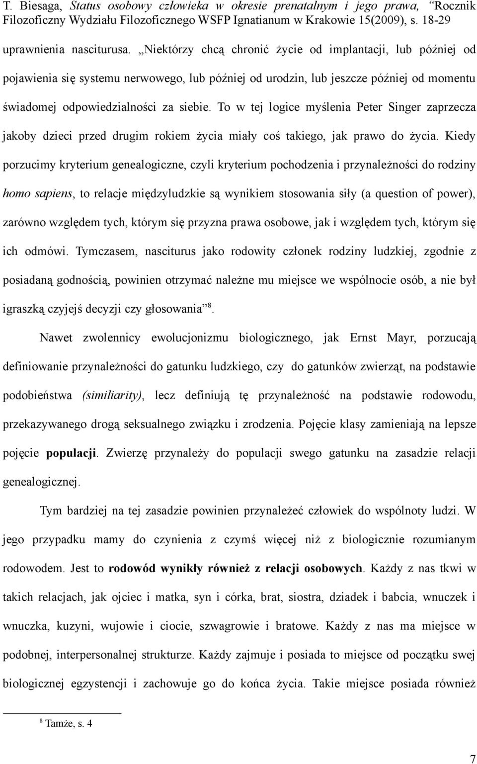 To w tej logice myślenia Peter Singer zaprzecza jakoby dzieci przed drugim rokiem życia miały coś takiego, jak prawo do życia.