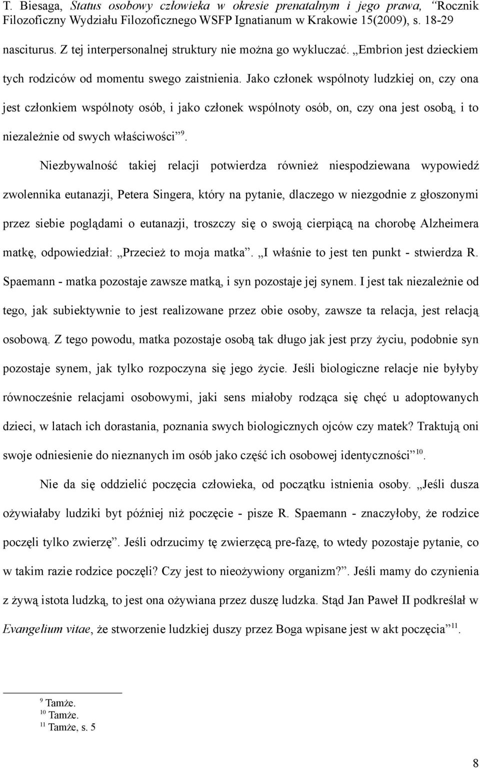 Niezbywalność takiej relacji potwierdza również niespodziewana wypowiedź zwolennika eutanazji, Petera Singera, który na pytanie, dlaczego w niezgodnie z głoszonymi przez siebie poglądami o eutanazji,