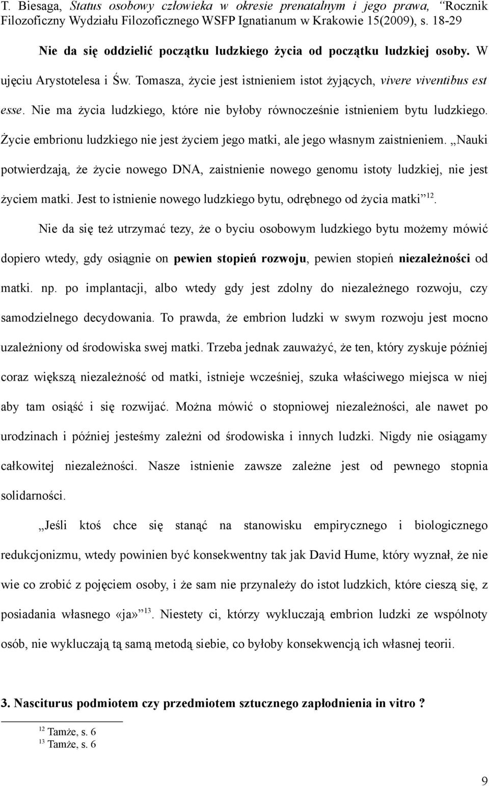 Nauki potwierdzają, że życie nowego DNA, zaistnienie nowego genomu istoty ludzkiej, nie jest życiem matki. Jest to istnienie nowego ludzkiego bytu, odrębnego od życia matki 12.