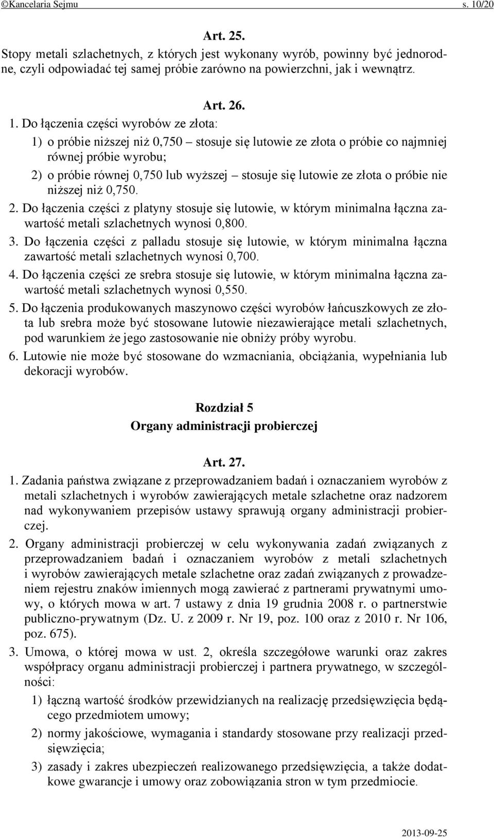 ze złota o próbie nie niższej niż 0,750. 2. Do łączenia części z platyny stosuje się lutowie, w którym minimalna łączna zawartość metali szlachetnych wynosi 0,800. 3.