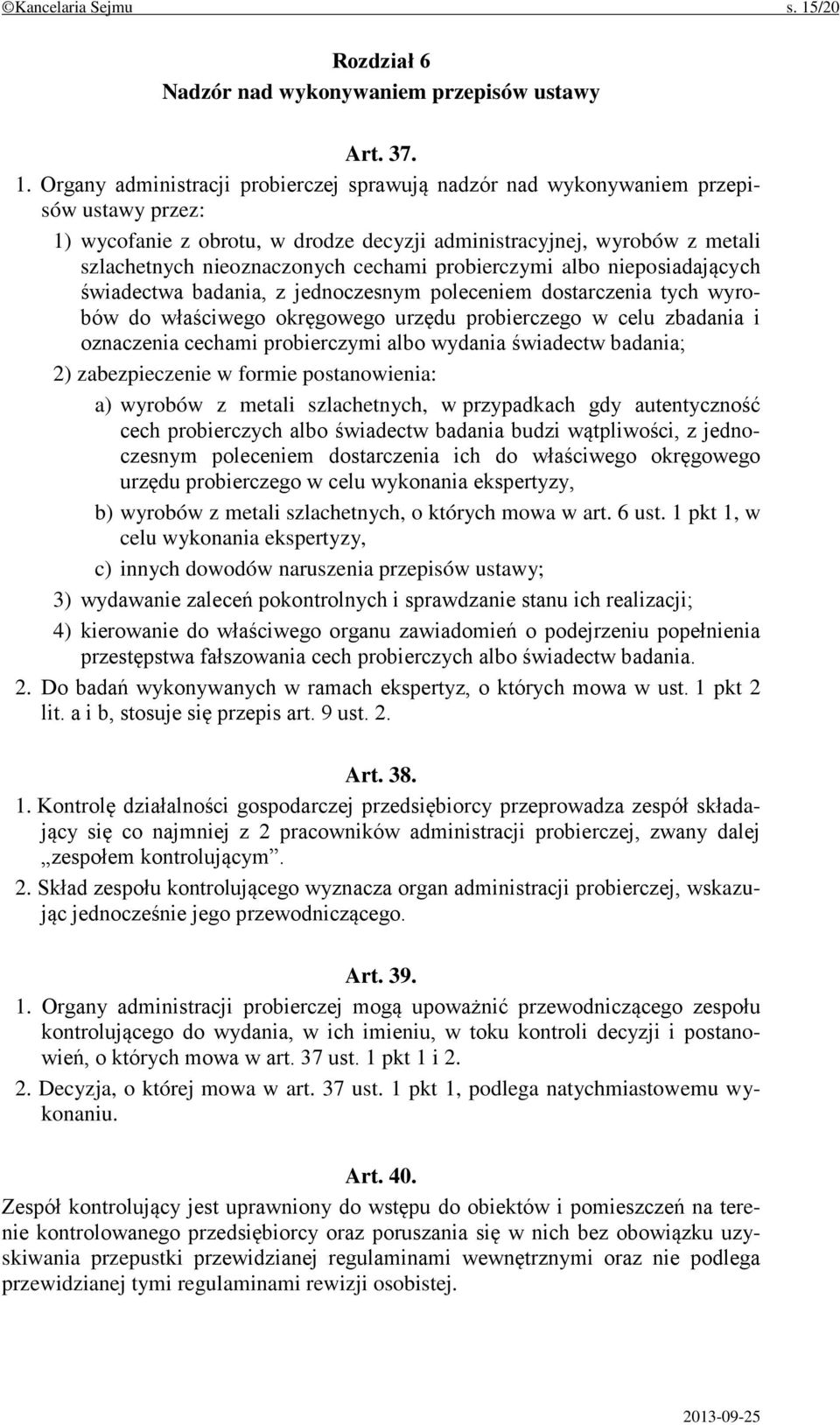 Organy administracji probierczej sprawują nadzór nad wykonywaniem przepisów ustawy przez: 1) wycofanie z obrotu, w drodze decyzji administracyjnej, wyrobów z metali szlachetnych nieoznaczonych