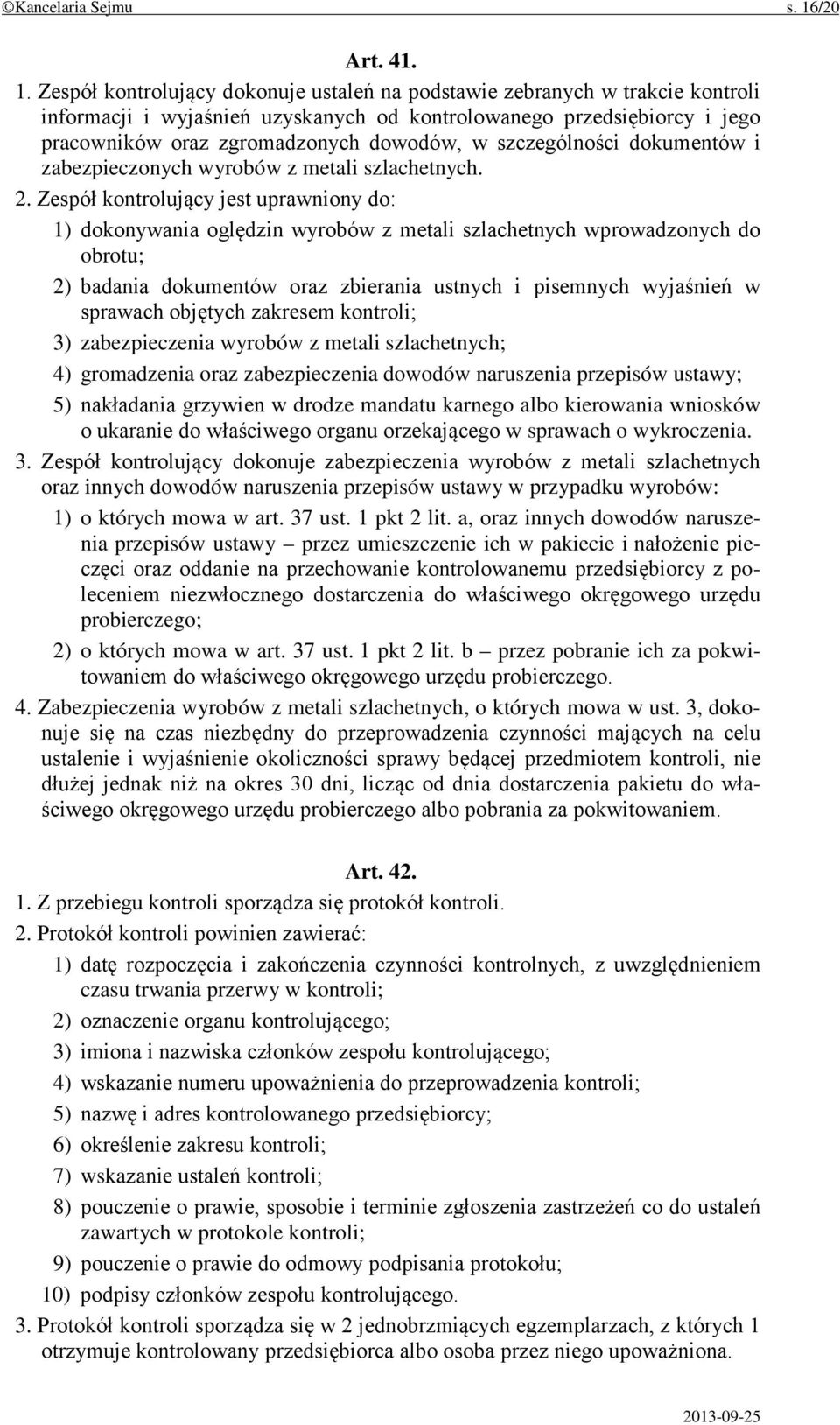 Zespół kontrolujący dokonuje ustaleń na podstawie zebranych w trakcie kontroli informacji i wyjaśnień uzyskanych od kontrolowanego przedsiębiorcy i jego pracowników oraz zgromadzonych dowodów, w