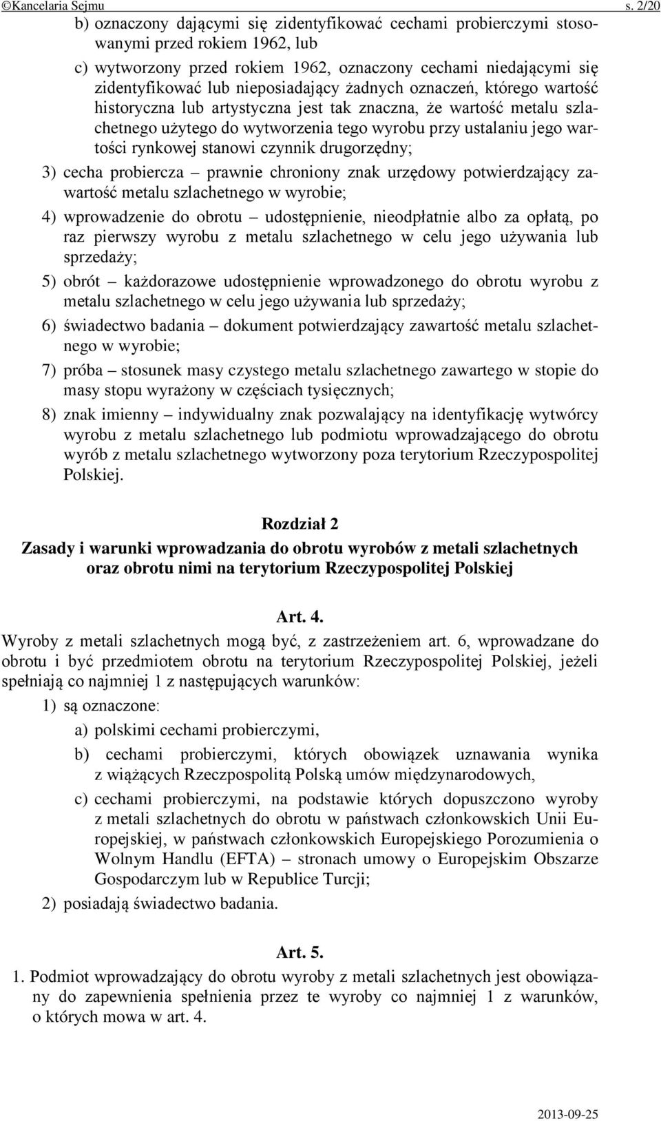 nieposiadający żadnych oznaczeń, którego wartość historyczna lub artystyczna jest tak znaczna, że wartość metalu szlachetnego użytego do wytworzenia tego wyrobu przy ustalaniu jego wartości rynkowej