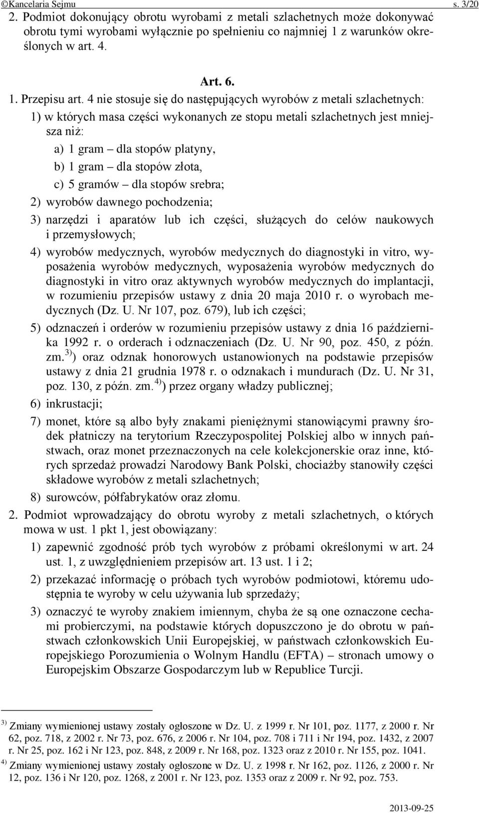 4 nie stosuje się do następujących wyrobów z metali szlachetnych: 1) w których masa części wykonanych ze stopu metali szlachetnych jest mniejsza niż: a) 1 gram dla stopów platyny, b) 1 gram dla