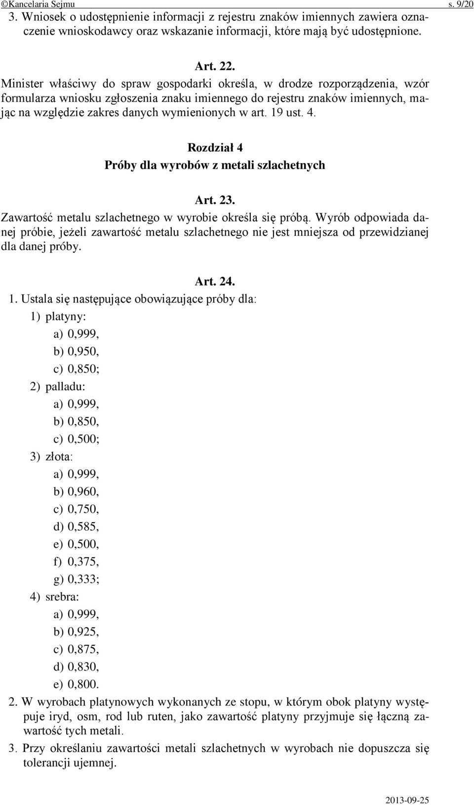w art. 19 ust. 4. Rozdział 4 Próby dla wyrobów z metali szlachetnych Art. 23. Zawartość metalu szlachetnego w wyrobie określa się próbą.