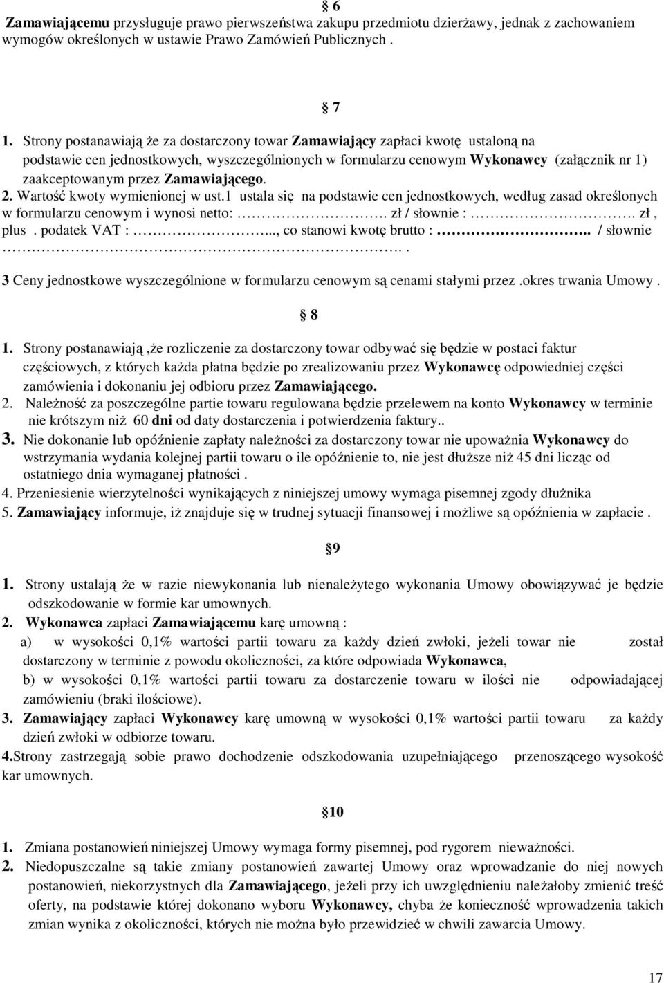 Zamawiającego. 2. Wartość kwoty wymienionej w ust.1 ustala się na podstawie cen jednostkowych, według zasad określonych w formularzu cenowym i wynosi netto:. zł / słownie :. zł, plus. podatek VAT :.