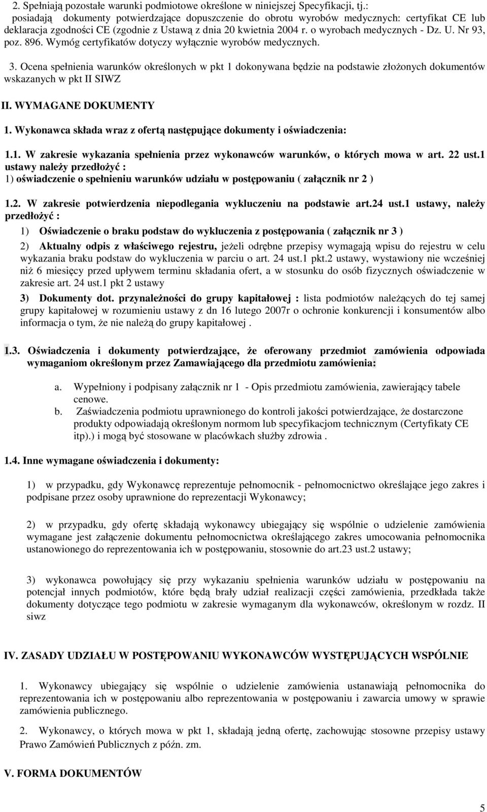 896. Wymóg certyfikatów dotyczy wyłącznie wyrobów medycznych. 3. Ocena spełnienia warunków określonych w pkt 1 dokonywana będzie na podstawie złożonych dokumentów wskazanych w pkt II SIWZ II.