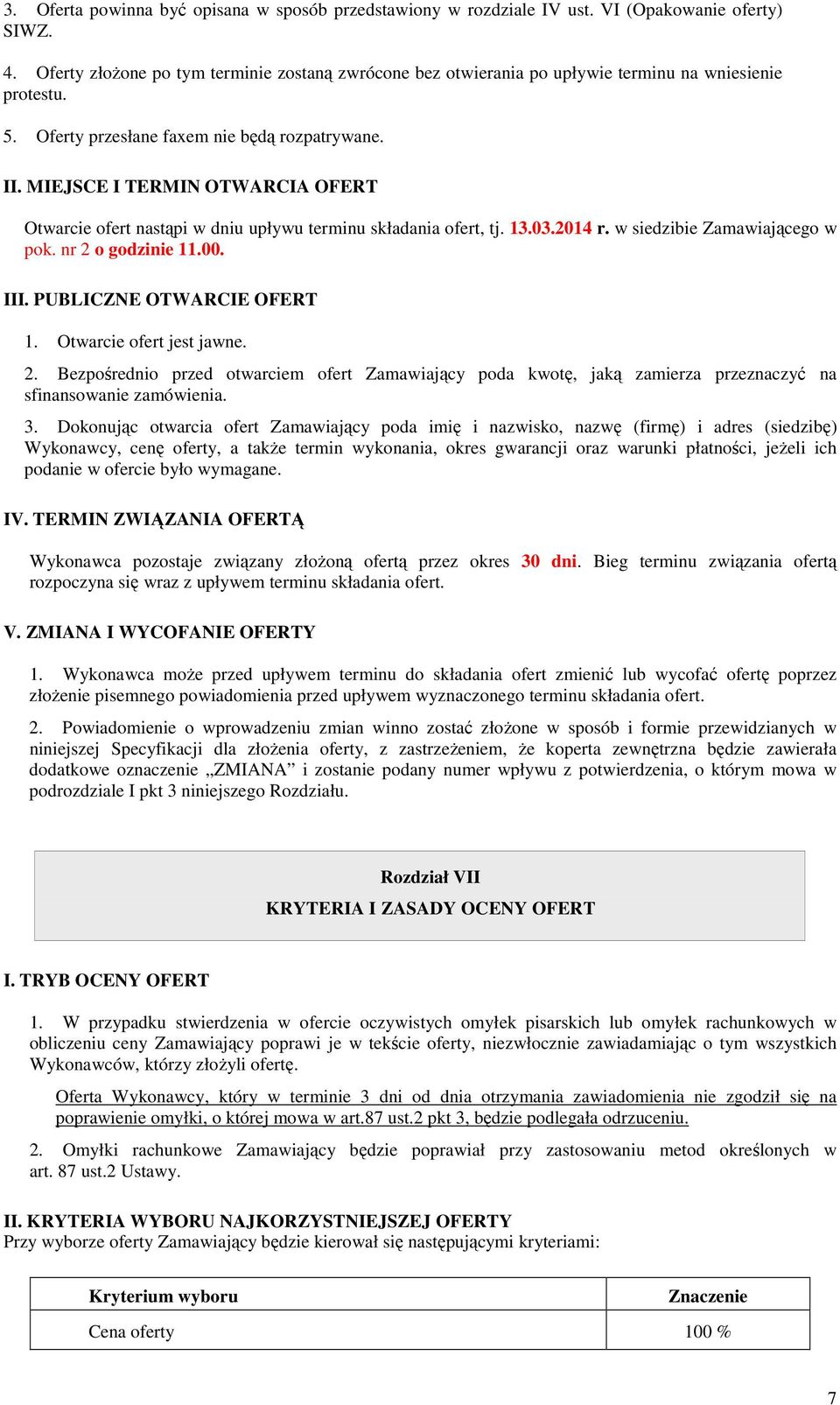 MIEJSCE I TERMIN OTWARCIA OFERT Otwarcie ofert nastąpi w dniu upływu terminu składania ofert, tj. 13.03.2014 r. w siedzibie Zamawiającego w pok. nr 2 o godzinie 11.00. III. PUBLICZNE OTWARCIE OFERT 1.